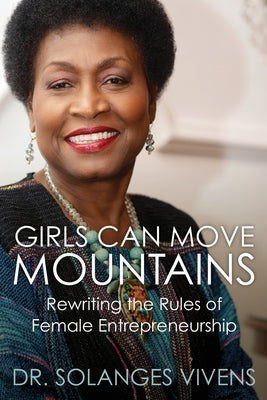 Girls Can Move Mountains: Rewriting the Rules of Female Entrepreneurship by Vivens, Solanges