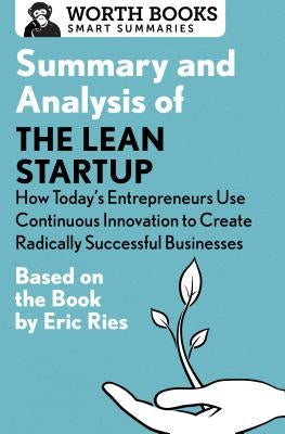 Summary and Analysis of the Lean Startup: How Today's Entrepreneurs Use Continuous Innovation to Create Radically Successful Businesses: Based on the by Worth Books
