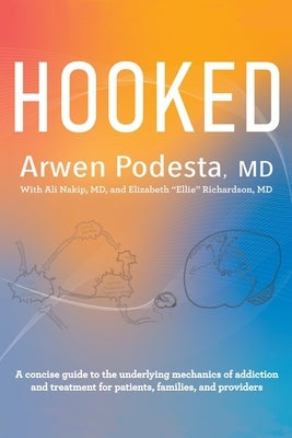 Hooked: A concise guide to the underlying mechanics of addiction and treatment for patients, families, and providers by Podesta, Arwen