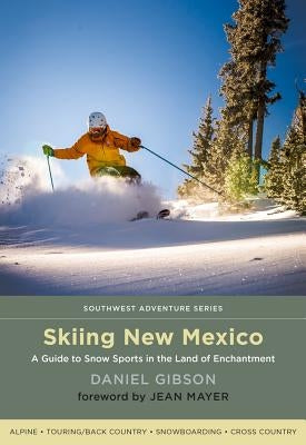 Skiing New Mexico: A Guide to Snow Sports in the Land of Enchantment by Gibson, Daniel