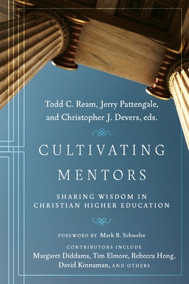 Cultivating Mentors: Sharing Wisdom in Christian Higher Education by Ream, Todd C.