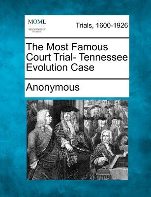 The Most Famous Court Trial- Tennessee Evolution Case by Anonymous