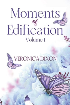 Moments of Edification: Volume 1: Volume by Dixon, Veronica