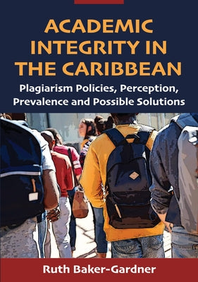Academic Integrity in the Caribbean: Plagiarism Policies, Perception, Prevalence and Possible Solutions Paperback University of the West Indies Press