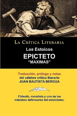 Los Estoicos: Epicteto: Maximas. La Critica Literaria. Traducido, Prologado y Anotado Por Juan B. Bergua. by Bergua, Juan Bautista