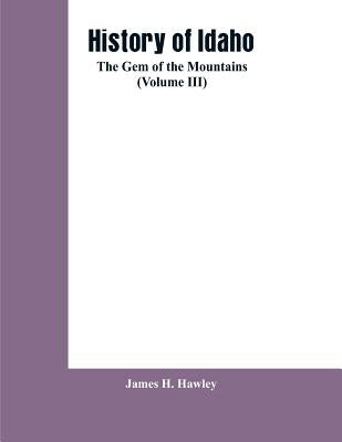 History of Idaho: the gem of the mountains (Volume III) Paperback Alpha Edition