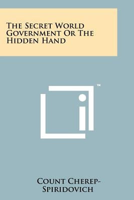The Secret World Government Or The Hidden Hand Paperback Literary Licensing, LLC