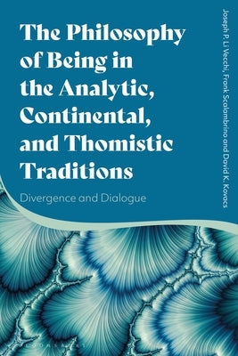 The Philosophy of Being in the Analytic, Continental, and Thomistic Traditions: Divergence and Dialogue Paperback Bloomsbury Publishing PLC
