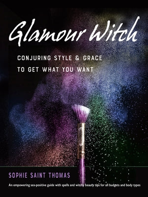 Glamour Witch: Conjuring Style and Grace to Get What You Want by Saint Thomas, Sophie