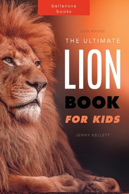 Lion Books: The Ultimate Lion Book for Kids: 100+ Amazing Lion Facts, Photos, Quiz and More by Kellett, Jenny