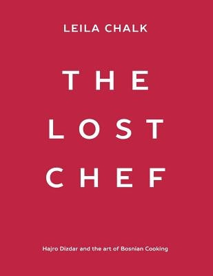 The Lost Chef: Hajro Dizdar and the art of Bosnian Cooking Paperback Leila Chalk