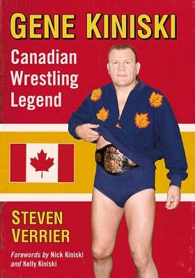 Gene Kiniski: Canadian Wrestling Legend by Verrier, Steven