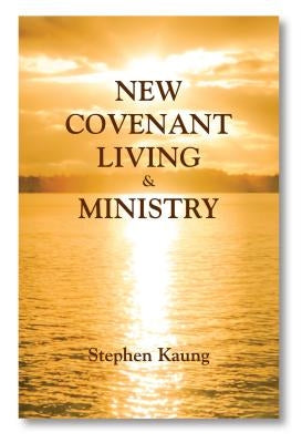 New Covenant Living and Ministry by Kaung, Stephen