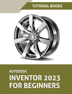 Autodesk Inventor 2023 For Beginners (Colored) by Tutorial Books
