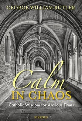 Calm in Chaos: Catholic Wisdom for Anxious Times Paperback Ignatius Press