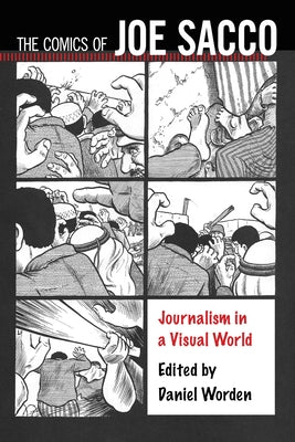 Comics of Joe Sacco: Journalism in a Visual World by Worden, Daniel