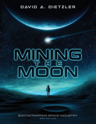 Mining the Moon: Bootstrapping Space Industry 3rd Edition by Dietzler, David