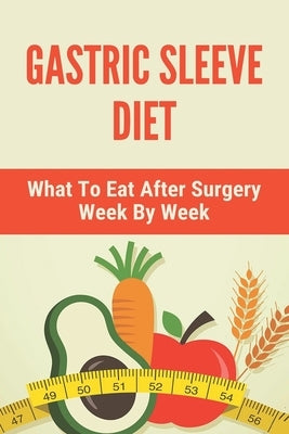 Gastric Sleeve Diet: What To Eat After Surgery Week By Week: Healthy Gastric Sleeve Recipes by Bruestle, Michel