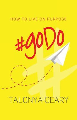 #goDo: How to Live on Purpose by Geary, Talonya