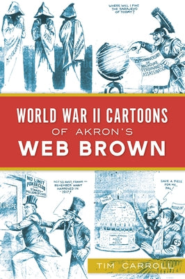 World War II Cartoons of Akron's Web Brown by Carroll, Tim