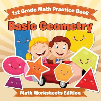1st Grade Math Practice Book: Basic Geometry Math Worksheets Edition by Baby Professor