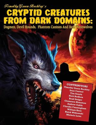 Cryptid Creatures From Dark Domains: Dogmen, Devil Hounds, Phantom Canines And Real Werewolves by Casteel, Sean