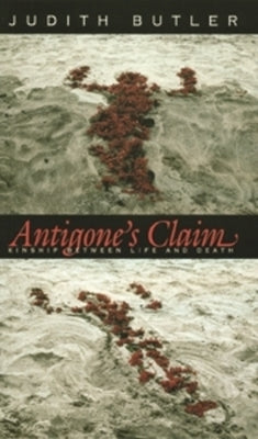 Antigone's Claim: Kinship Between Life and Death by Butler, Judith