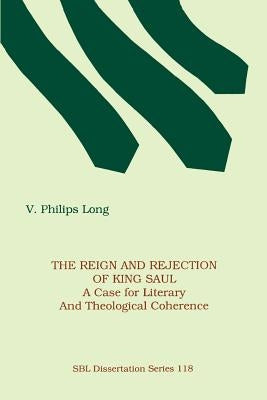 The Reign and Rejection of King Saul: A Case for Literary and Theological Coherence Paperback Society of Biblical Literature