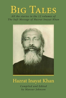 Big Tales: All the stories in the 12 volumes of The Sufi Message of Hazrat Inayat Khan Paperback Createspace Independent Publishing Platform