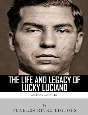 American Gangsters: The Life and Legacy of Lucky Luciano by Charles River Editors