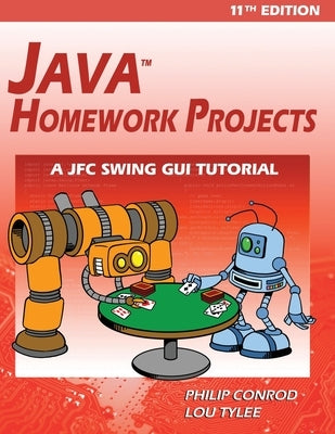 Java Homework Projects - 11th Edition: A JFC GUI Swing Tutorial by Conrod, Philip