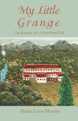 My Little Grange: The Journey of a Colombian Girl by Morales, Maria Luisa