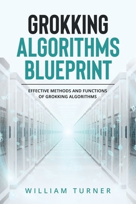 Grokking Algorithm Blueprint: Effective Methods and Functions of Grokking Algorithms by Turner, William