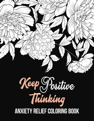 Keep Positive Thinking Anxiety Relief Coloring Book: A Coloring Book for Grown-Ups Providing Relaxation and Encouragement, Anti Stress Beginner-Friend Independently Published