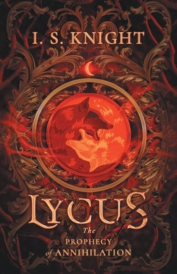 Lycus: The Prophecy of Annihilation by Knight, I. S.