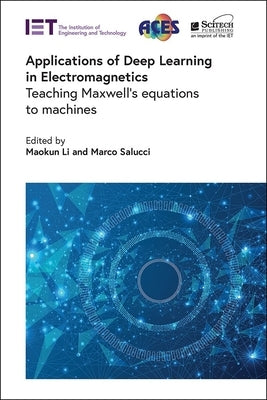 Applications of Deep Learning in Electromagnetics: Teaching Maxwell's Equations to Machines by Li, Maokun