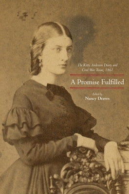 A Promise Fulfilled: The Kitty Anderson Diary and Civil War Texas, 1861 by Draves, Nancy
