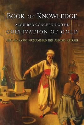 Book of Knowledge Acquired Concerning the Cultivation of Gold by Al-Iraqi, Abu L-Qasim Muhammad Ibn Ahmad