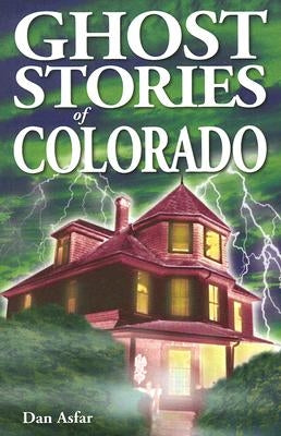 Ghost Stories of Colorado by Asfar, Dan