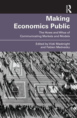 Making Economics Public: The Hows and Whys of Communicating Markets and Models by Macknight, Vicki