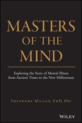 Masters of the Mind: Exploring the Story of Mental Illness from Ancient Times to the New Millennium by Millon, Theodore