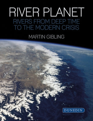 River Planet: Rivers from Deep Time to the Modern Crisis by Gibling, Martin
