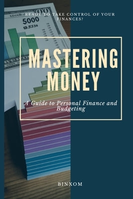 Mastering Money: A Guide to Personal Finance and Budgeting Paperback Independently Published
