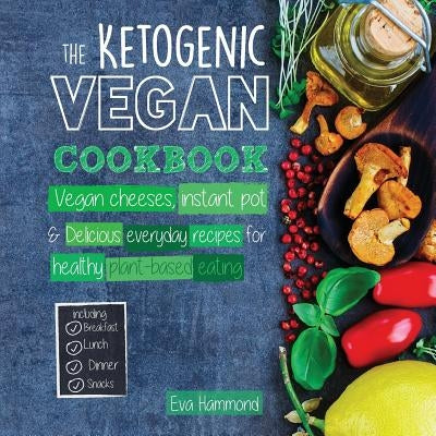 The Ketogenic Vegan Cookbook: Vegan Cheeses, Instant Pot & Delicious Everyday Recipes for Healthy Plant Based Eating Paperback Hmpl Publishing