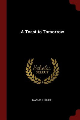 A Toast to Tomorrow by Coles, Manning