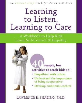 Learning to Listen, Learning to Care: A Workbook to Help Kids Learn Self-Control and Empathy by Shapiro, Lawrence E.