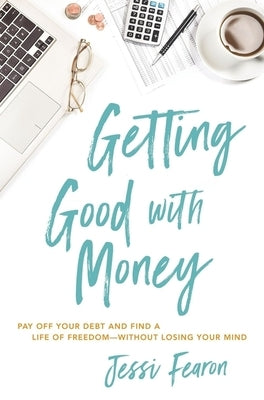Getting Good with Money: Pay Off Your Debt and Find a Life of Freedom---Without Losing Your Mind Thomas Nelson