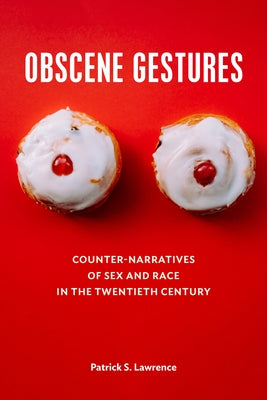 Obscene Gestures: Counter-Narratives of Sex and Race in the Twentieth Century by Lawrence, Patrick