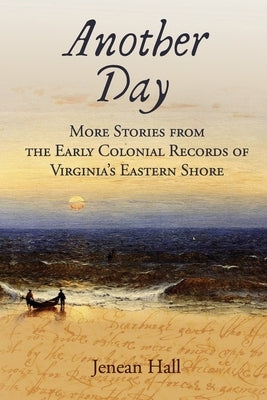 Another Day: More Stories from the Early Colonial Records of Virginia's Eastern Shore Paperback Another Day Publishing