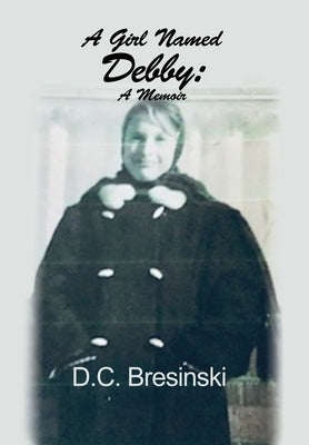 A Girl Named Debby: A Memoir by Bresinski, D. C.